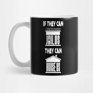 If they can JAIL US, they can HOUSE US Mug